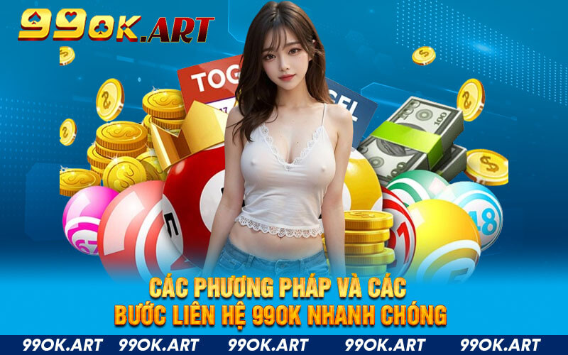 Các phương pháp và các bước liên hệ 99OK nhanh chóng